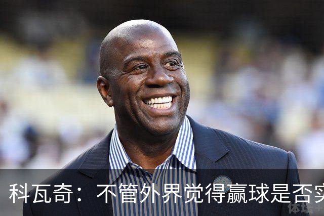 科瓦奇：不管外界觉得赢球是否实至名归，我的判断是配得上胜利